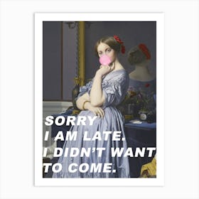 Sorry I Am Late. I Didn't Want To Come. Art Print