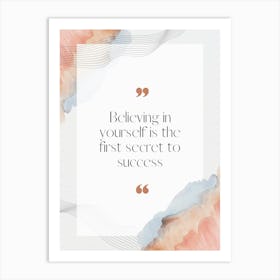 Believing In Yourself Is The First Secret To Success Art Print