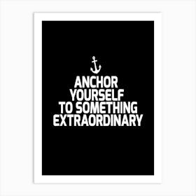 Anchor Yourself to something extraordinary Art Print