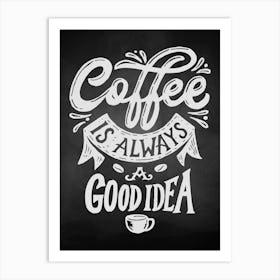 Coffee Is Always A Good Idea — coffee poster, kitchen art print, kitchen wall decor, coffee quote, motivational poster Art Print