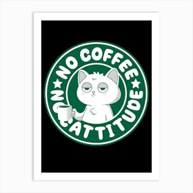 No Coffee No Cattitude 1 Art Print