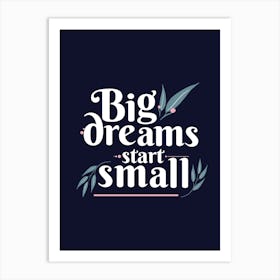 Big Dreams Start Small Art Print