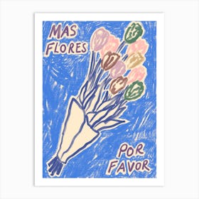 Mas Flores Por Favor 1 Art Print