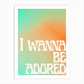 I Wanna Be Adored Art Print