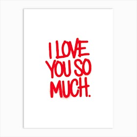 Red spray-painted message: I Love You So Much, white background. Art Print