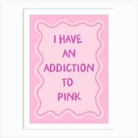 I Have An Addiction To Pink Print Art Print