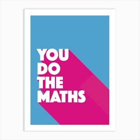 You Do The Maths Art Print