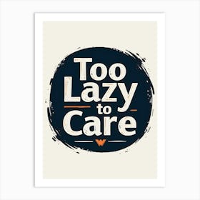 Too Lazy to Care Art Print
