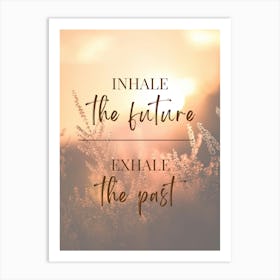 INHALE the future. EXHALE the past. Art Print