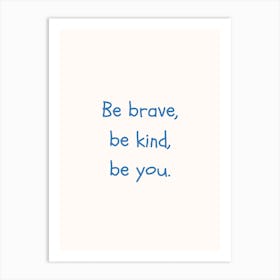 Be Brave, Be Kind, Be You Blue Quote Poster Art Print
