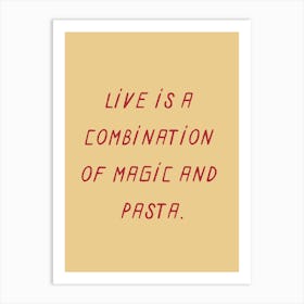 Live Is A Combination Of Magic And Pasta Art Print