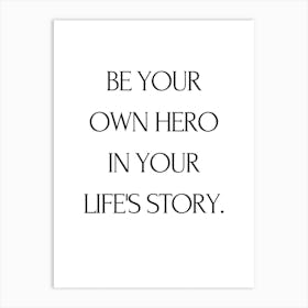 Be Your Own Hero In Your Life'S Story Art Print
