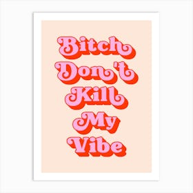 Bitch Don't Kill My Vibe sassy quote Art Print