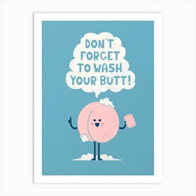 Don'T Forget To Wash Your Butt Art Print