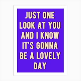 Just One Look At You And Know It'S Gonna Be A Lovely Day Art Print