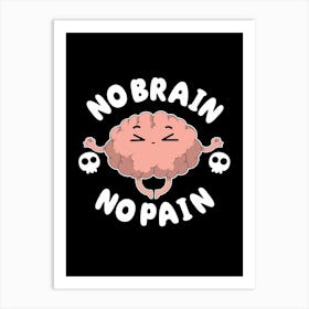 No Brain No Pain Art Print