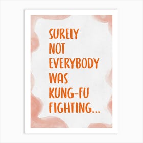 Surely Not Everybody Was Kung Fu Fighting 1 Art Print