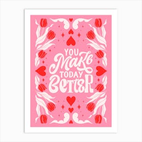 You Make Today Better Art Print