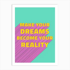 Make Your Dreams Become Your Reality Art Print