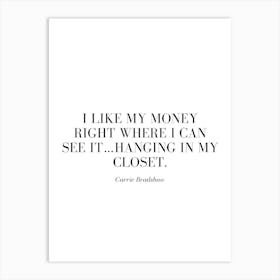 I like my money right where I can see it…hanging in my closet. Art Print