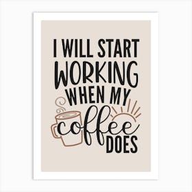 I Will Start Working When My Coffee Does Art Print