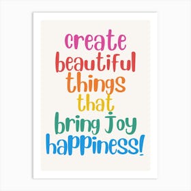 Create Beautiful Things That Bring Joy Happiness Art Print