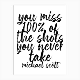 You Miss 100 Percent Of The Shots You Never Take Art Print