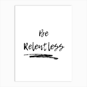 Be Relentless Art Print