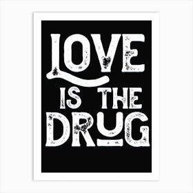 Love Is The Drug Lyric Quote Art Print