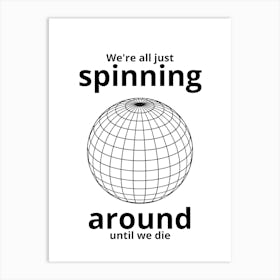 Spinning Around Until We Die Art Print