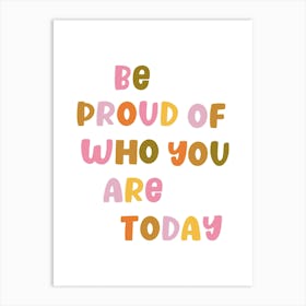 Be Proud Of Who You Are Today 1 Art Print