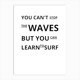 You Can'T Stop The Waves But You Can Learn To Surf Art Print