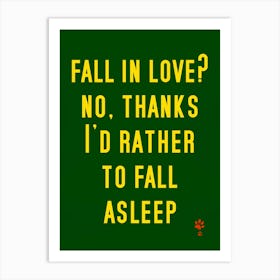 Fall In Love No Thanks I'D Rather To Fall Asleep Art Print