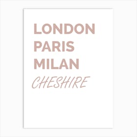 Cheshire, Location, Funny, London, Paris, Milan, Fashion, Wall Print Art Print