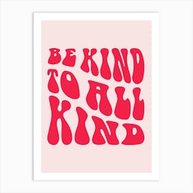 Be Kind To All Kind Art Print