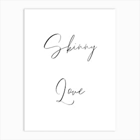 Skinny love Art Print