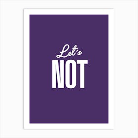 Lets Not Art Print