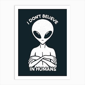 I Don't Believe In Humans Art Print