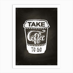 Take Coffee To Go — Coffee poster, kitchen print, lettering Art Print
