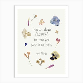 There Are Always Flowers For Those Who Want To See Them. Pressed flowers with Quote Art Print