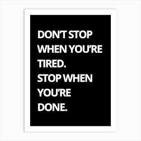 Don'T Stop When You'Re Tired Stop When You'Re Done 1 Art Print