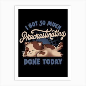 I Got So Much Procrastinating Done Today - Sarcasm Funny Cute Lazy Cat Gift 1 Art Print