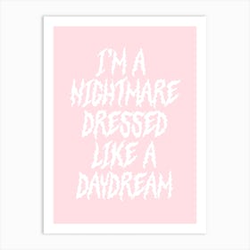 I'm a Nightmare Dressed Like A Daydream Art Print