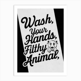 Wash Your Hands Filthy Animal 6 Art Print