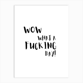 Wow What A Fucking Day Funny Black And White Quote Art Print