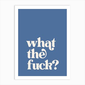 What The Fuck - Blue Art Print