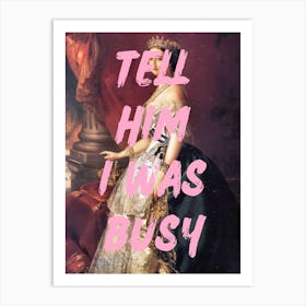 Tell Him I Was Busy Art Print