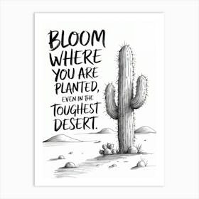 Pencil sketch art of a resilient desert cactus with textured arms. Bold handwritten text reads: "Bloom where you are planted, even in the toughest desert." Art Print