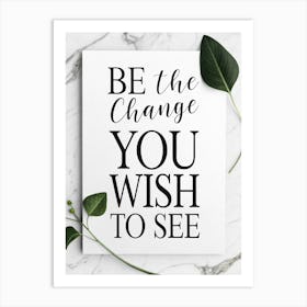 Be The Change You Wish To See Poster