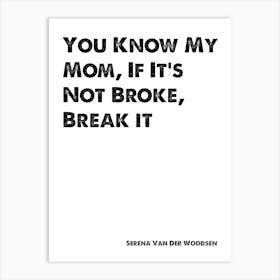 Serena Van Der Woodsen, Quote, Gossip Girl, If It's Not Broke, Break It 1 Art Print